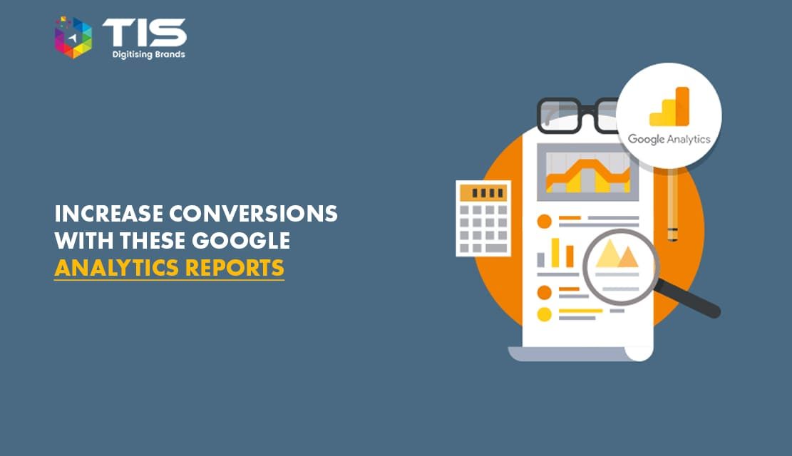 5 Important Google Analytics Reports To Increase Conversions